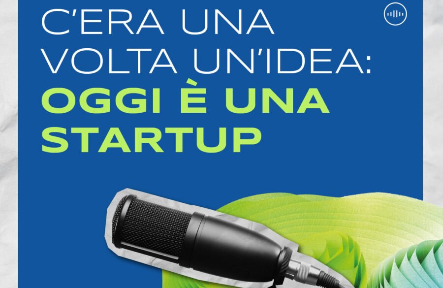 “C’era una volta un’idea”: oggi è una startup, il podcast che racconta l’innovazione partendo dalle persone